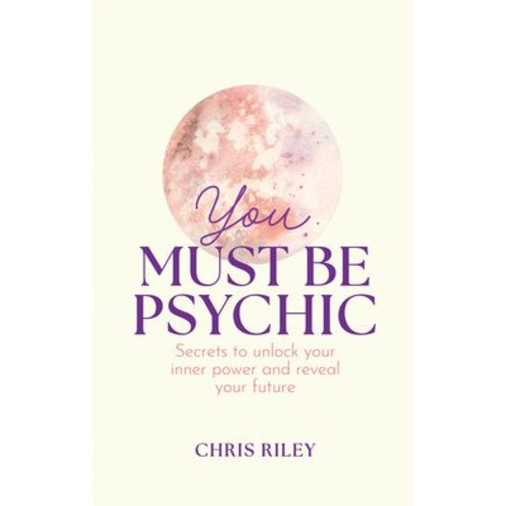 You Must Be Psychic: Secrets to Unlock Your Inner Power and Reveal Your Future -